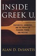 Inside Greek U.: Fraternities, Sororities, And The Pursuit Of Pleasure, Power, And Prestige