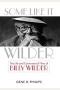 Some Like It Wilder: The Life And Controversial Films Of Billy Wilder