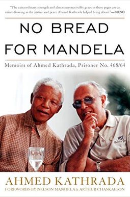 No Bread for Mandela: Memoirs of Ahmed Kathrada, Prisoner No. 468/64 No Bread for Mandela: Memoirs of Ahmed Kathrada, Prisoner No. 468/64