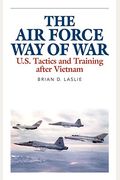 The Air Force Way Of War: U.s. Tactics And Training After Vietnam