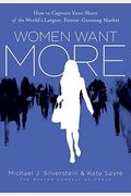 Women Want More: How To Capture Your Share Of The World's Largest, Fastest-Growing Market