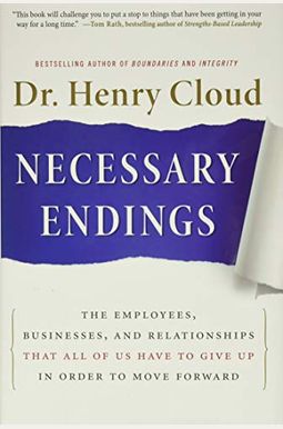 Necessary Endings: The Employees, Businesses, And Relationships That All Of Us Have To Give Up In Order To Move Forward Necessary Endings: The Employees, Businesses, And Relationships That All Of Us Have To Give Up In Order To Move Forward