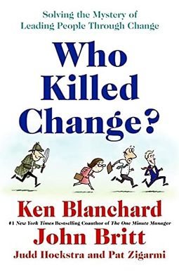 Who Killed Change?: Solving The Mystery Of Leading People Through Change Who Killed Change?: Solving The Mystery Of Leading People Through Change