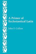 A Primer Of Ecclesiastical Latin