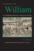 Handbook For William: A Carolingian Woman's Counsel For Her Son, Trans. By Carol Neel