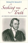 Seeking the Truth: An Orestes Brownson Anthology
