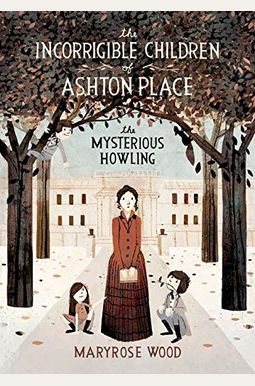 The Incorrigible Children Of Ashton Place: Book I: The Mysterious Howling The Incorrigible Children Of Ashton Place: Book I: The Mysterious Howling