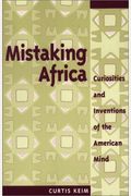 Mistaking Africa: Curiosities And Inventions Of The American Mind