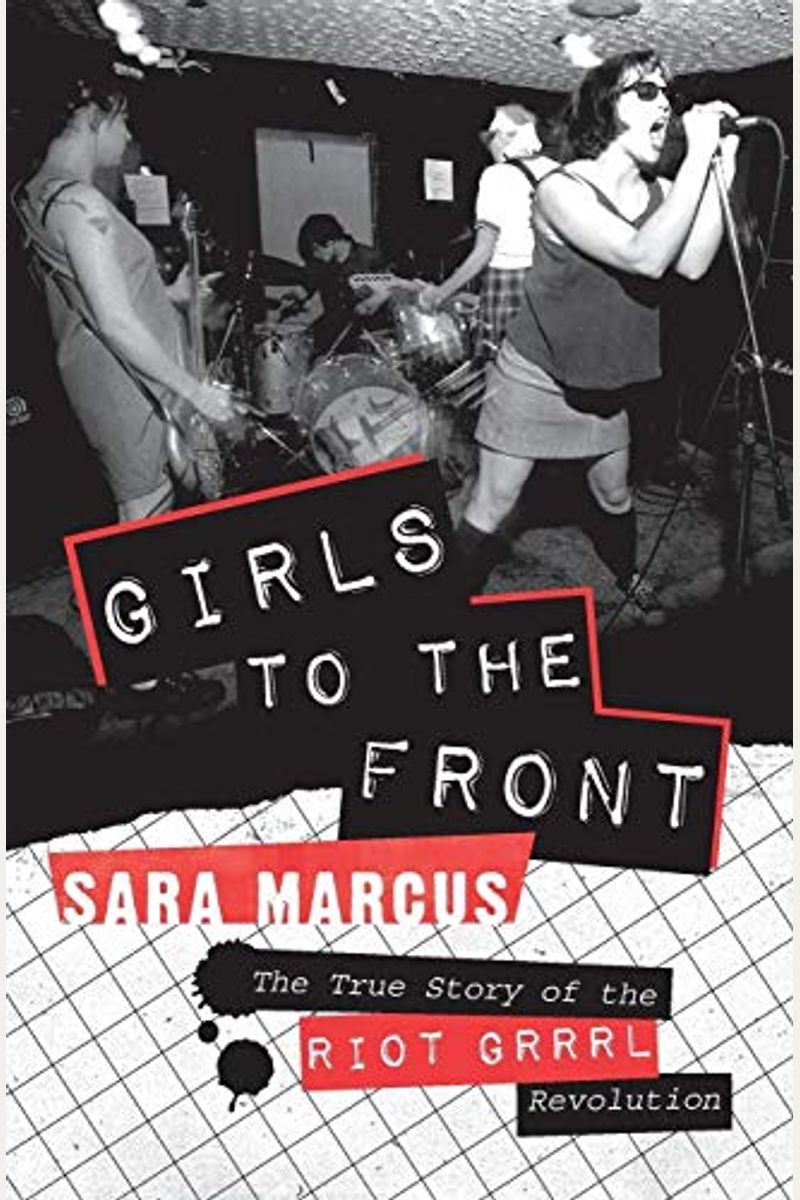 Girls To The Front: The True Story Of The Riot Grrrl Revolution