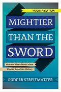Mightier Than The Sword: How The News Media Have Shaped American History