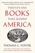 Twenty-Five Books That Shaped America: How White Whales, Green Lights, And Restless Spirits Forged Our National Identity