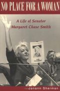 No Place For A Woman: A Life Of Senator Margaret Chase Smith