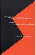 Victims As Offenders: The Paradox Of Women's Violence In Relationships