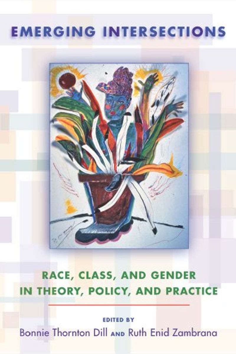 Emerging Intersections: Race, Class, And Gender In Theory, Policy, And Practice