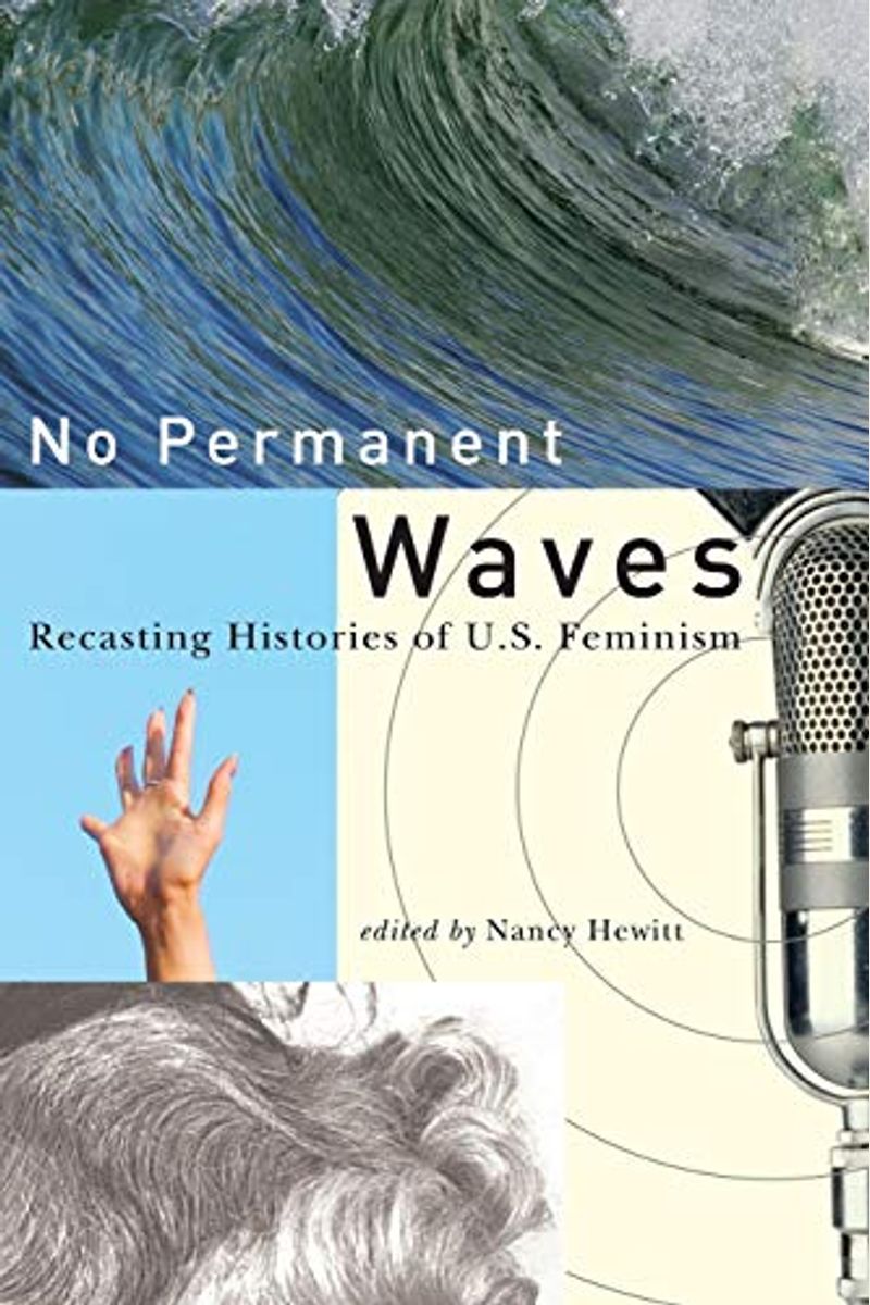 No Permanent Waves: Recasting Histories Of U.s. Feminism