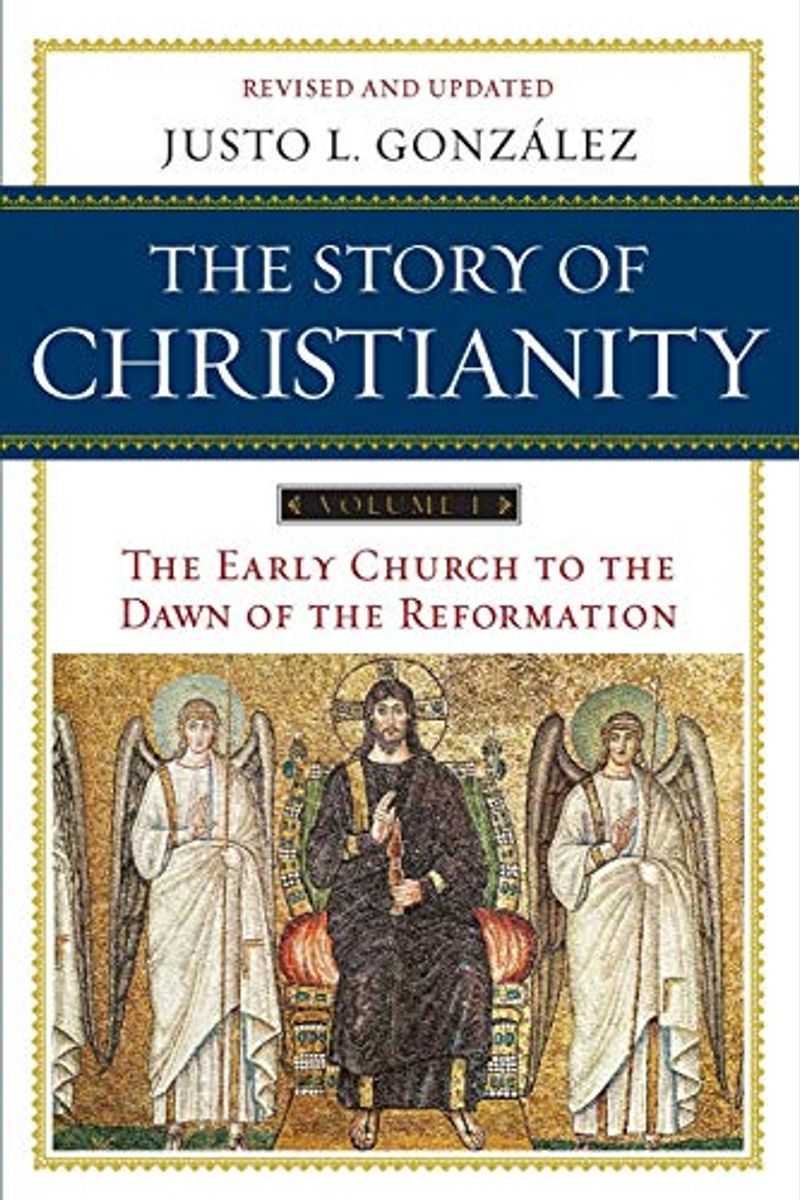 The Story Of Christianity, Vol. 1, Revised And Updated: The Early Church To The Dawn Of The Reformation