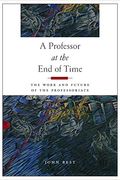 A Professor At The End Of Time: The Work And Future Of The Professoriate