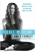Fierce Medicine: Breakthrough Practices To Heal The Body And Ignite The Spirit