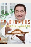 Emeril's Tv Dinners: Kickin' It Up A Notch With Recipes From Emeril Live And Essence Of Emeril