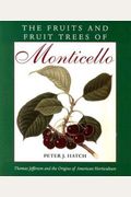 The Fruits And Fruit Trees Of Monticello: Thomas Jefferson And The Origins Of American Horticulture