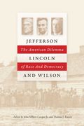 Jefferson, Lincoln, and Wilson: The American Dilemma of Race and Democracy