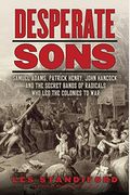 Desperate Sons: Samuel Adams, Patrick Henry,
