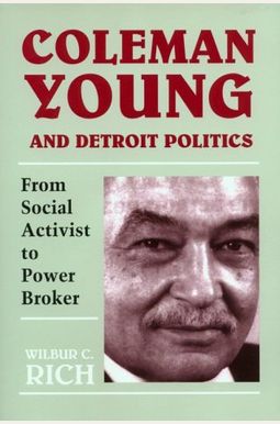 Coleman Young And Detroit Politics: From Social Activist To Power Broker Coleman Young And Detroit Politics: From Social Activist To Power Broker