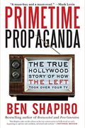 Primetime Propaganda: The True Hollywood Story Of How The Left Took Over Your Tv