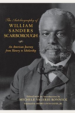 The Autobiography Of William Sanders Scarborough: An American Journey From Slavery To Scholarship The Autobiography Of William Sanders Scarborough: An American Journey From Slavery To Scholarship