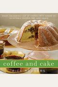 Coffee and Cake: Enjoy the Perfect Cup of Coffee--With Dozens of Delectable Recipes for Café Treats