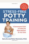 Stress-Free Potty Training: A Commonsense Guide To Finding The Right Approach For Your Child