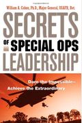Secrets Of Special Ops Leadership: Dare The Impossible -- Achieve The Extraordinary