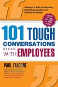 101 Tough Conversations To Have With Employees: A Manager's Guide To Addressing Performance, Conduct, And Discipline Challenges