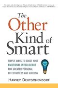The Other Kind Of Smart: Simple Ways To Boost Your Emotional Intelligence For Greater Personal Effectiveness And Success