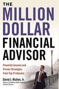 The Million-Dollar Financial Advisor: Powerful Lessons And Proven Strategies From Top Producers