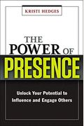 The Power Of Presence: Unlock Your Potential To Influence And Engage Others