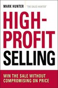 High-Profit Selling: Win The Sale Without Compromising On Price
