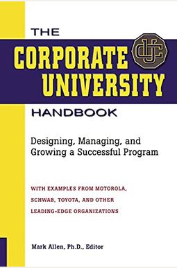 The Corporate University Handbook: Designing, Managing, And Growing A Successful Program The Corporate University Handbook: Designing, Managing, And Growing A Successful Program