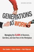 Generations At Work: Managing The Clash Of Boomers, Gen Xers, And Gen Yers In The Workplace
