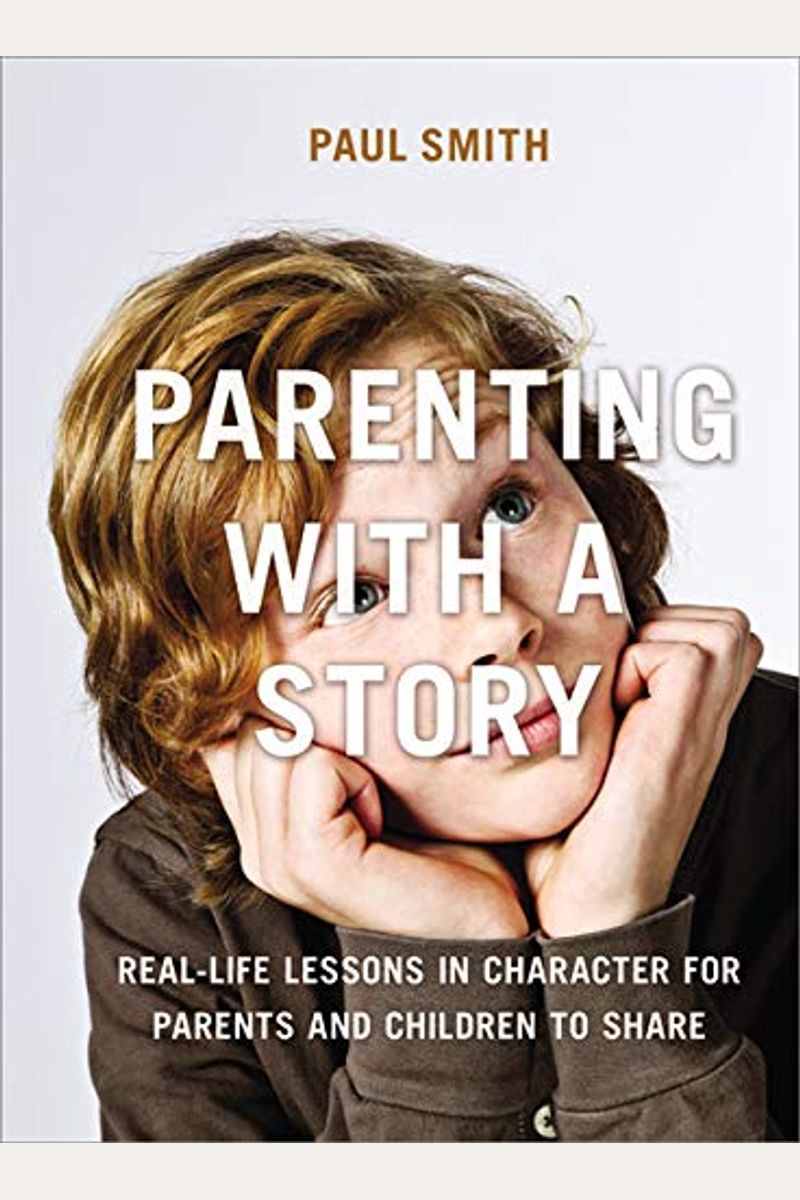 Parenting With A Story: Real-Life Lessons In Character For Parents And Children To Share
