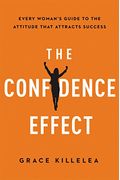 The Confidence Effect: Every Woman's Guide To The Attitude That Attracts Success