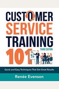 Customer Service Training 101: Quick And Easy Techniques That Get Great Results, Third Edition