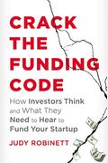 Crack The Funding Code: Find The Hidden Money And The Right Investors To Fund Your Business Fast