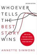 Whoever Tells The Best Story Wins: How To Use Your Own Stories To Communicate With Power And Impact