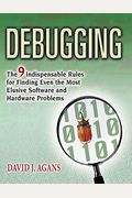 Debugging: The 9 Indispensable Rules For Finding Even The Most Elusive Software And Hardware Problems