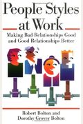 People Styles At Work: Making Bad Relationships Good & Good Relationships Better