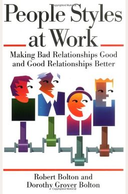 People Styles At Work: Making Bad Relationships Good & Good Relationships Better People Styles At Work: Making Bad Relationships Good & Good Relationships Better