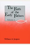 The Faith Of The Early Fathers: Volume 1: Volume 1
