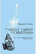 Adult Christ At Christmas: Essays On The Three Biblical Christmas Stories - Matthew 2 And Luke 2