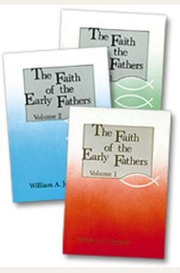 The Faith Of The Early Fathers: Three-Volume Set The Faith Of The Early Fathers: Three-Volume Set